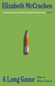 A Long Game: How to Write Fiction - Elizabeth McCracken