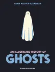 An Illustrated History of Ghosts - Adam Allsuch Boardman