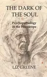 The Dark of the Soul: Psychopathology in the Horoscope - Liz Greene