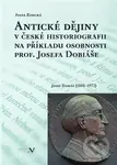Antické dějiny v české historiografii na modelu osobnosti prof. Josefa Dobiáše - kniha z kategorie Životopisy