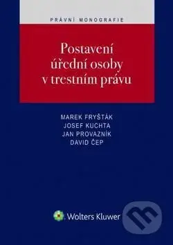 Postavení úřední osoby v trestním právu - Marek Fryšták, Josef Kuchta, Jan Provazník, David Čep - kniha z kategorie Veřejná správa