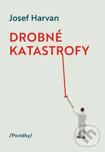 Drobné katastrofy - Josef Harvan