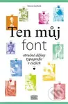 Ten můj font (Stručné dějiny typografie v esejích) - Simon Garfield