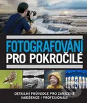 Fotografování pro pokročilé (Detailní průvodce pro zanícené nadšence i profesionály) - kniha z kategorie Škola fotografie