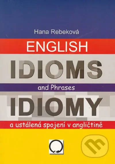 English Idioms an Phrases/Idiomy a ustálené spojení v angličtině - kniha z kategorie Jazykové učebnice a slovníky