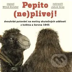 Pepito (ne)plivej! (dvouhrbé putování na motivy skutečných událostí z května a června 1945) - kniha z kategorie Beletrie pro děti