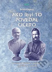 Ako (by) to povedal Cicero (Slovenské príslovia v latinčine, angličtine a nemčine) - kniha z kategorie Beletrie