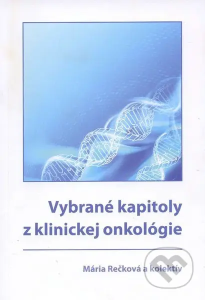 Vybrané kapitoly z klinickej onkológie - Mária Rečková a kolektív - kniha z kategorie Onkologie