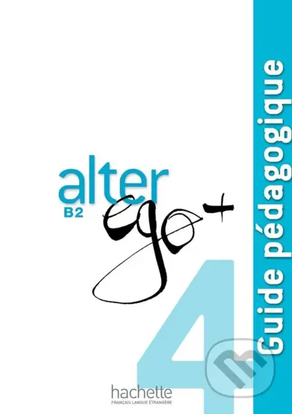 Alter Ego + B2 - Guide pédagogique - Sylvie Pons, Joëlle Bonenfant, Catherine Dollez, Gabrielle Chort, Marine Antier, Michel Guilloux - kniha z…