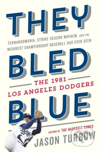 They Bled Blue (Fernandomania, Strike-Season Mayhem, and the Weirdest Championship Baseball Had Ever Seen: The 1981 Los Angeles Dodgers) - kniha z…