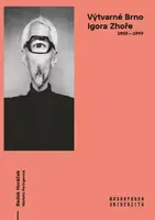Výtvarné Brno Igora Zhoře 1957–1997 - Horáček Radek