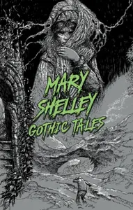 Mary Shelley: Gothic Tales - Mary W. Shelley