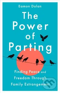 The Power of Parting (Finding Peace and Freedom Through Family Estrangement) - kniha z kategorie Humanitní a společenské vědy