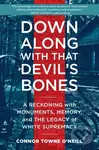 Down Along with That Devil's Bones (A Reckoning with Monuments, Memory, and the Legacy of White Supremacy),Down Along with That Devil's Bones (A Recko