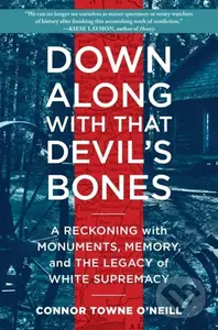 Down Along with That Devil's Bones (A Reckoning with Monuments, Memory, and the Legacy of White Supremacy),Down Along with That Devil's Bones (A Recko