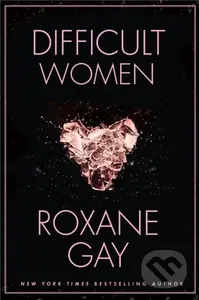 Difficult Women - Roxane Gay - kniha z kategorie Společenská beletrie