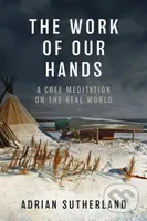The Work of Our Hands (A Cree Meditation on the Real World) - kniha z kategorie Životopisy, reportáže a myšlenky