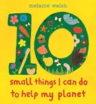Ten Small Things I Can Do to Help My Planet - Melanie Walsh