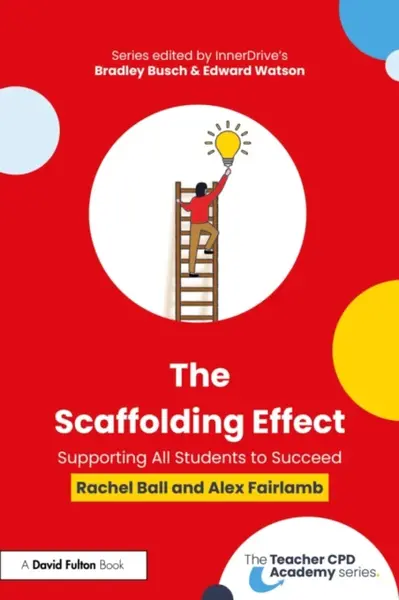 The Scaffolding Effect: Supporting All Students to Succeed - Alex Fairlamb, Rachel Ball