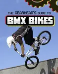 The Gearhead's Guide to BMX Bikes - Lisa J. Amstutz