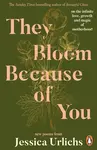 They Bloom Because of You - Jessica Urlichs