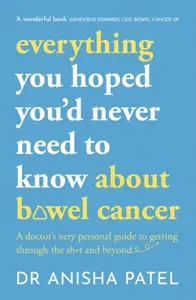 everything you hoped youâ€™d never need to know about bowel cancer - Anisha Patel