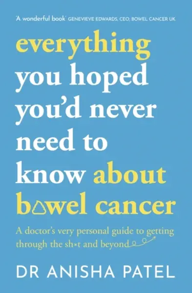 everything you hoped youâ€™d never need to know about bowel cancer - Anisha Patel