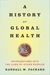 A History of Global Health - Randall M.  Packard