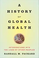 A History of Global Health - Randall M.  Packard