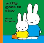 Miffy Goes to Stay - Dick Bruna