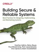 Building Secure and Reliable Systems - Adam Stubblefield, Piotr Lewandowski, Paul Blankinship, Heather Adkins, Betsy Beyer, Ana Oprea