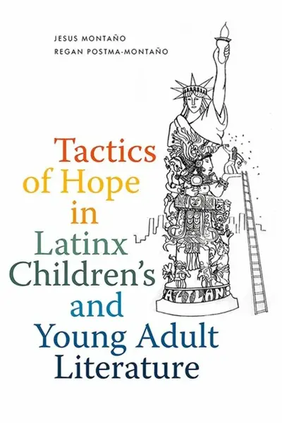 Tactics of Hope in Latinx Children's and Young Adult Literature - Jesus Montano, Regan Postma-Montano