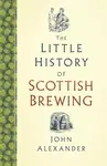 The Little History of Scottish Brewing - John Alexander