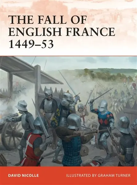 The Fall of English France 1449â€“53 - Dr David Nicolle