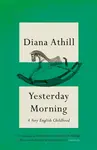 Yesterday Morning - Diana Athill
