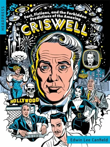 Fact, Fictions, and the Forbidden Predictions of the Amazing Criswell - Edwin Lee Canfield