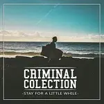 Criminal Colection – Stay For a Little While