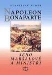 Napoleon Bonaparte, jeho maršálové a ministři - Stanislav Wintr