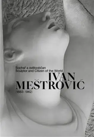 Ivan Meštrovi? (1883-1962) - Ondřej Vojtěchovský, Sandra Baborovská, Barbara Vujanovi?