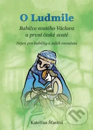 O Ludmile (Babičce svatého Václava a první české svaté - Nejen pro babičky a jejich vnoučata) - kniha z kategorie Beletrie pro děti