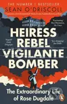 Heiress, Rebel, Vigilante, Bomber (The Extraordinary Life of Rose Dugdale) - kniha z kategorie Humanitní a společenské vědy