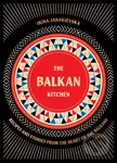 The Balkan Kitchen (Recipes and Stories from the Heart of the Balkans)