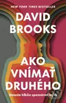 Ako vnímať druhého (Umenie hlbšie spoznávať ľudí) - David Brooks