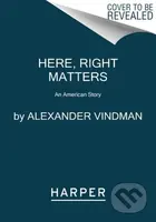 Here, Right Matters (An American Story) - Alexander Vindman