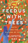 Feed Us with Trees - Elspeth Hay