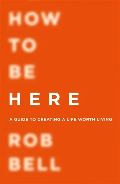 How To Be Here - Rob Bell