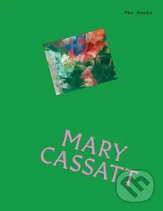 The Works: Mary Cassatt (The essential masterpieces) - Sally Grant