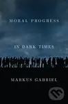Moral Progress in Dark Times – Universal Values for the 21st Century (Universal Values for the 21st Century) - Markus Gabriel