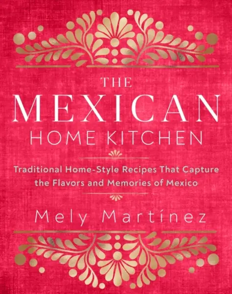 The Mexican Home Kitchen - Mely MartÃ­nez