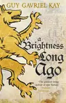 A Brightness Long Ago - Guy Gavriel Kay